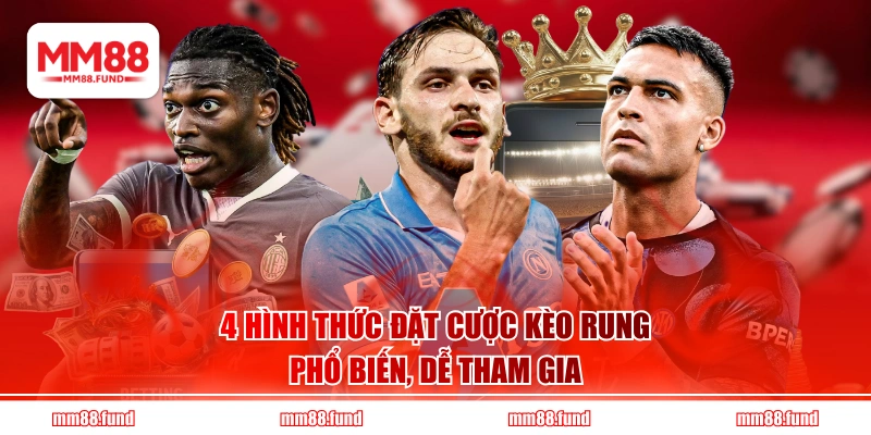 4 hình thức đặt cược kèo rung phổ biến, dễ tham gia