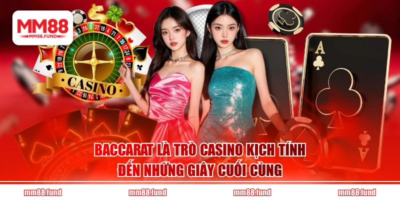 Baccarat là trò Casino kịch tính đến những giây cuối cùng