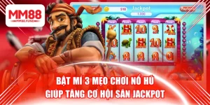 Bật Mí 3 Mẹo Chơi Nổ Hũ Giúp Tăng Cơ Hội Săn Jackpot