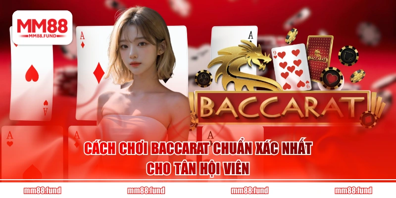 Cách chơi Baccarat chuẩn xác nhất cho tân hội viên