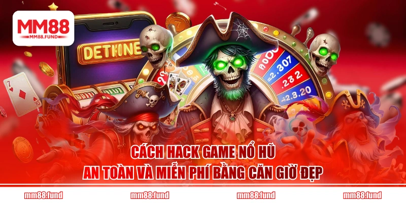 Cách hack game nổ hũ an toàn và miễn phí bằng căn giờ đẹp