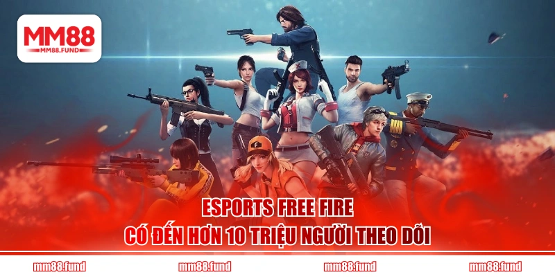 Esports Free Fire có đến hơn 10 triệu người theo dõi
