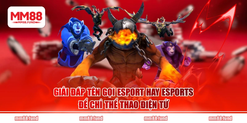 Giải đáp tên gọi Esport hay Esports để chỉ thể thao điện tử