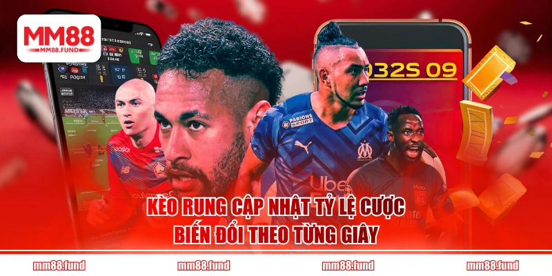 Kèo rung cập nhật tỷ lệ cược biến đổi theo từng giây