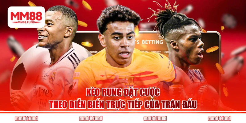 Kèo rung đặt cược theo diễn biến trực tiếp của trận đấu