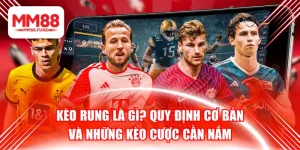 Kèo Rung Là Gì? Quy Định Cơ Bản Và Những Kèo Cược Cần Nắm
