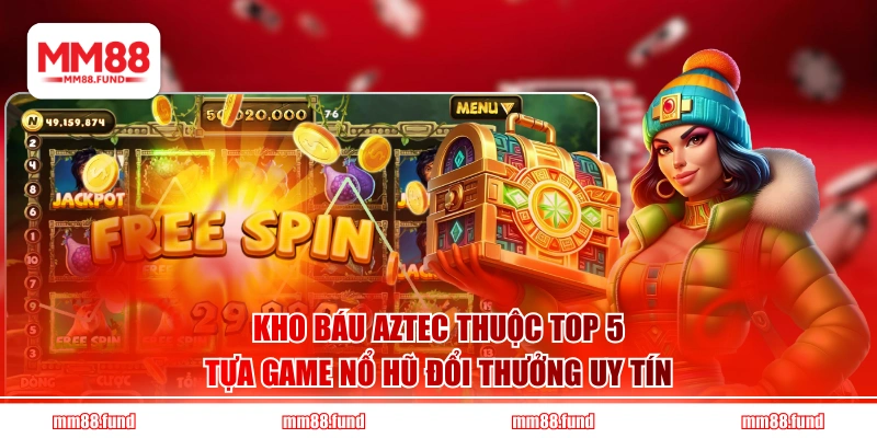 Kho Báu Aztec thuộc top 5 tựa game nổ hũ đổi thưởng uy tín