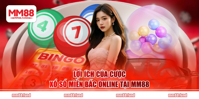 Lợi ích của cược xổ số miền Bắc online tại MM88