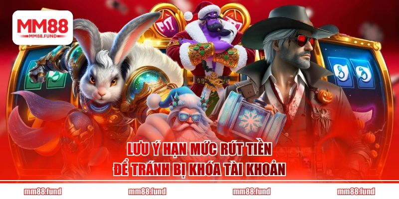 Lưu ý hạn mức rút tiền để tránh bị khóa tài khoản