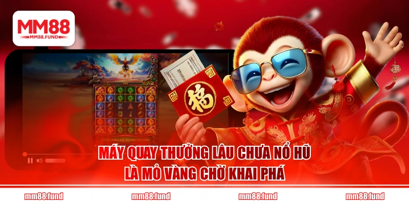 Máy quay thưởng lâu chưa nổ hũ là mỏ vàng chờ khai phá
