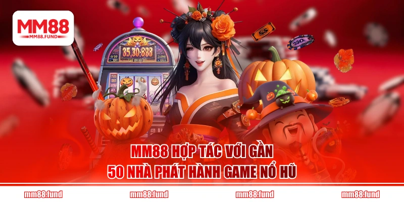 MM88 hợp tác với gần 50 nhà phát hành game nổ hũ