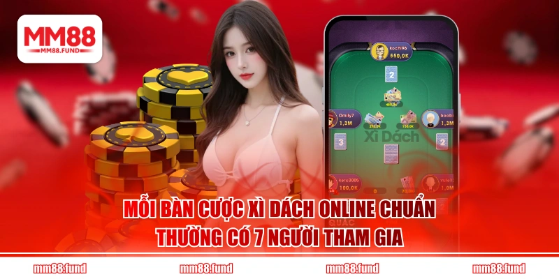 Mỗi bàn cược Xì Dách Online chuẩn thường có 7 người tham gia
