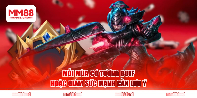 Mỗi mùa có tướng buff hoặc giảm sức mạnh cần lưu ý