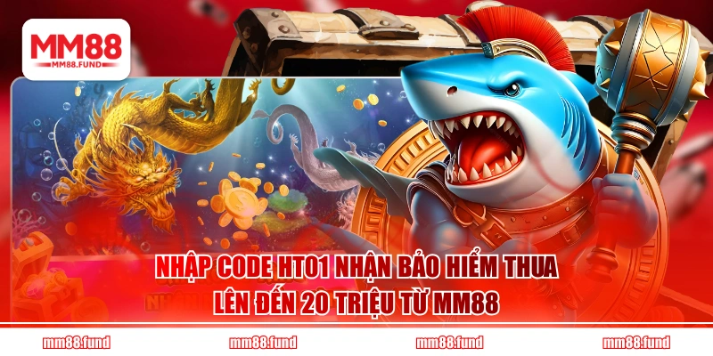 Nhập code HT01 nhận bảo hiểm thua lên đến 20 triệu từ MM88