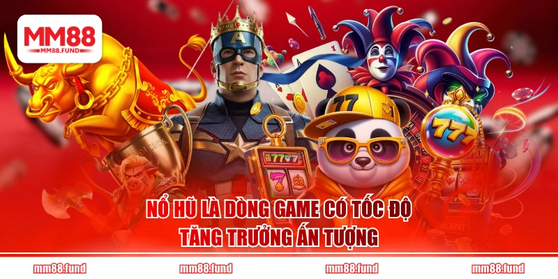 Nổ hũ là dòng game có tốc độ tăng trưởng ấn tượng