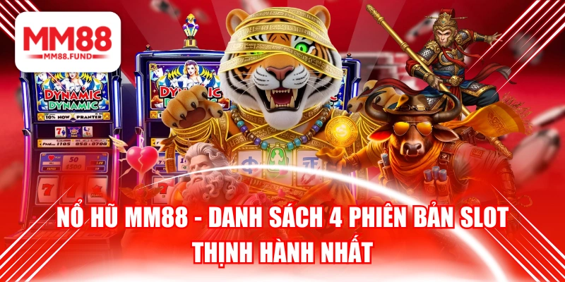 Nổ Hũ MM88 - Danh Sách 4 Phiên Bản Slot Thịnh Hành Nhất