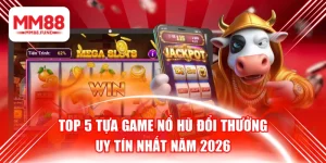 Top 5 Tựa Game Nổ Hũ Đổi Thưởng Uy Tín Nhất Năm 2026