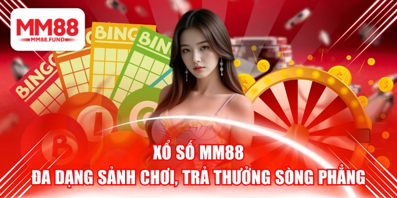 Xổ Số MM88 - Đa Dạng Sảnh Chơi, Trả Thưởng Sòng Phẳng