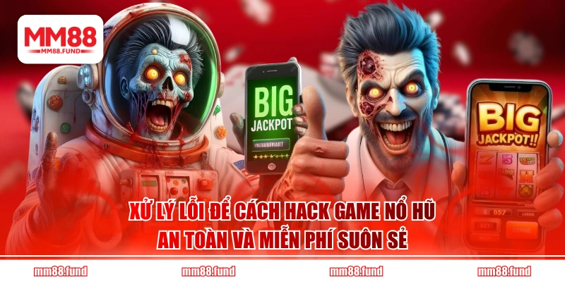 Xử lý lỗi để cách hack game nổ hũ an toàn và miễn phí suôn sẻ